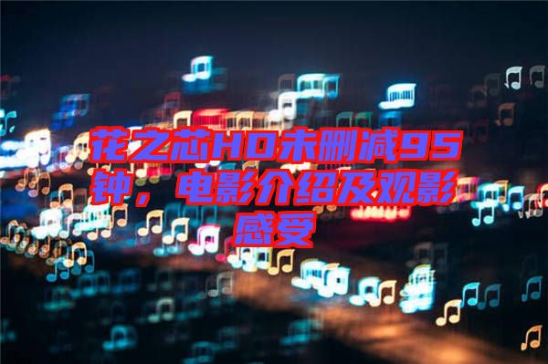 花之芯HD未刪減95鐘，電影介紹及觀影感受