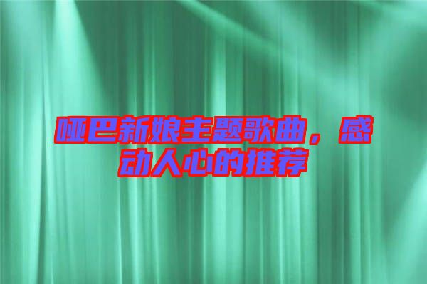 啞巴新娘主題歌曲，感動(dòng)人心的推薦