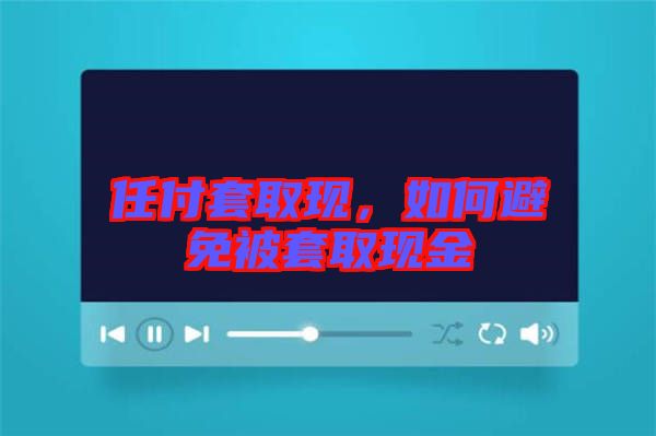 任付套取現(xiàn)，如何避免被套取現(xiàn)金
