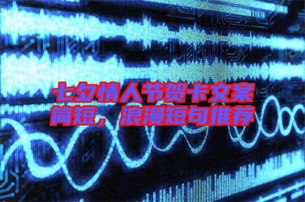 七夕情人節(jié)賀卡文案簡(jiǎn)短，浪漫短句推薦