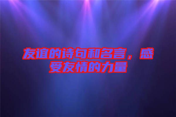 友誼的詩句和名言，感受友情的力量