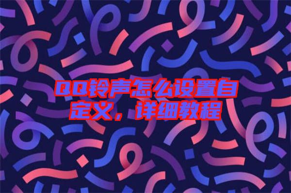 QQ鈴聲怎么設置自定義，詳細教程