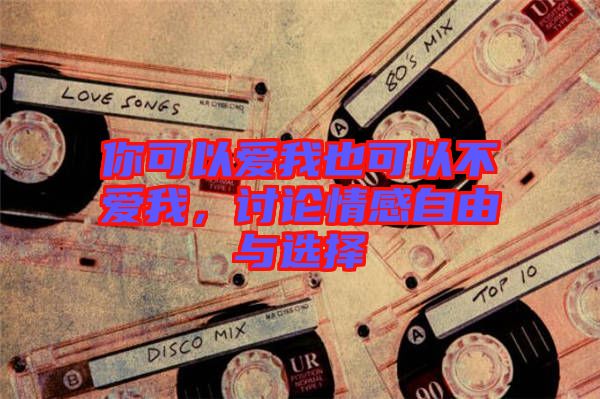 你可以愛我也可以不愛我，討論情感自由與選擇