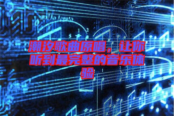 潮汐歌曲原唱，讓你聽到最完整的音樂體驗(yàn)