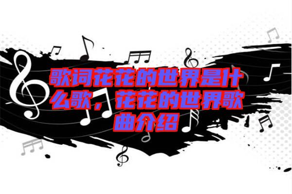 歌詞花花的世界是什么歌，花花的世界歌曲介紹