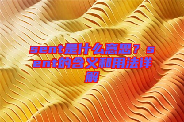sent是什么意思？sent的含義和用法詳解