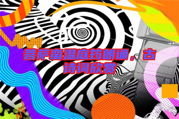 菩薩蠻溫庭筠朗誦，古詩詞欣賞