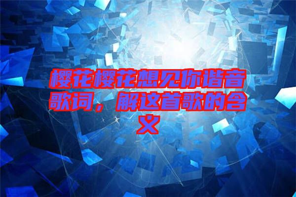 櫻花櫻花想見你諧音歌詞，解這首歌的含義