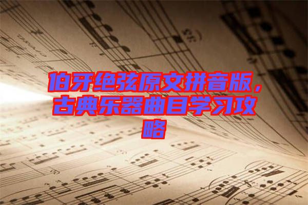 伯牙絕弦原文拼音版，古典樂器曲目學(xué)習(xí)攻略