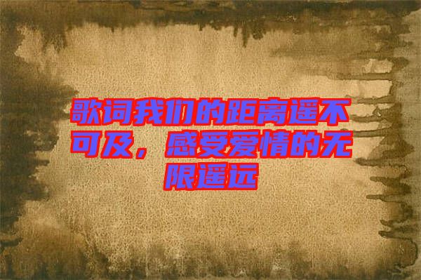 歌詞我們的距離遙不可及，感受愛情的無限遙遠