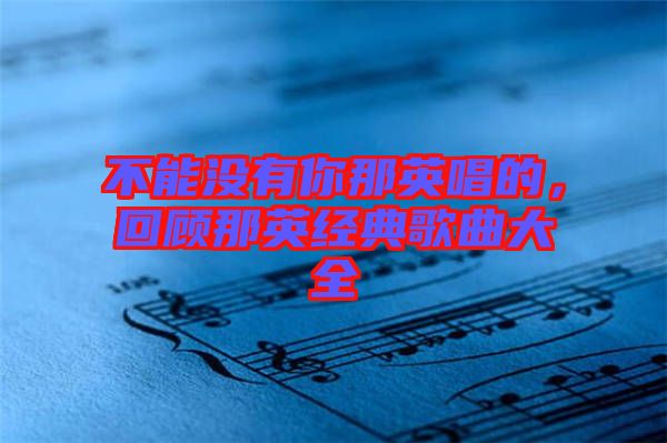 不能沒有你那英唱的，回顧那英經典歌曲大全