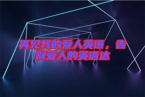 再見我的愛人英語，告別愛人的英語達(dá)