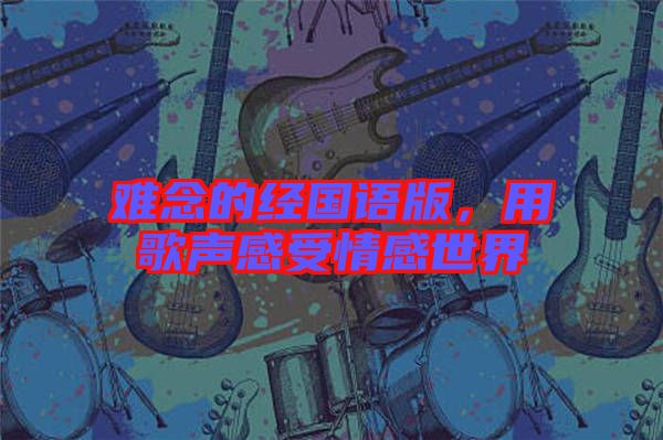 難念的經(jīng)國(guó)語版，用歌聲感受情感世界
