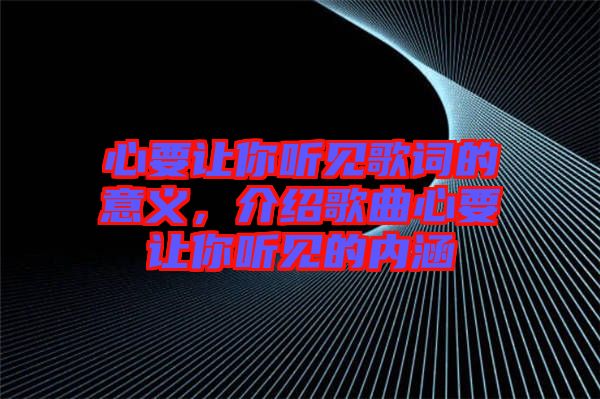 心要讓你聽見歌詞的意義，介紹歌曲心要讓你聽見的內(nèi)涵