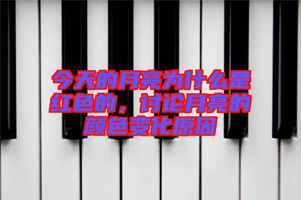 今天的月亮為什么是紅色的，討論月亮的顏色變化原因