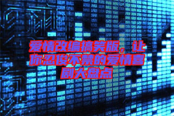 愛情改編搞笑版，讓你忍俊不禁的愛情喜劇大盤點