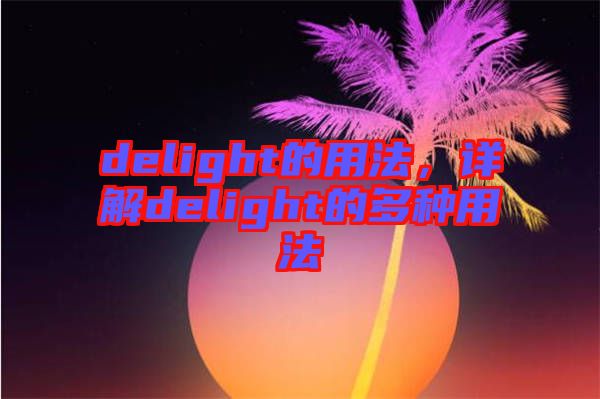 delight的用法，詳解delight的多種用法