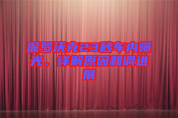 保羅沃克23秒車內(nèi)曝光，詳解原因和調(diào)進(jìn)展
