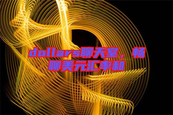 dollars聊天室，暢聊美元匯率和
