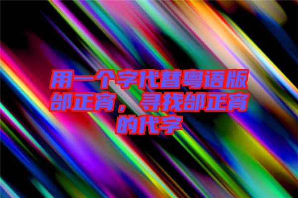 用一個字代替粵語版邰正宵，尋找邰正宵的代字