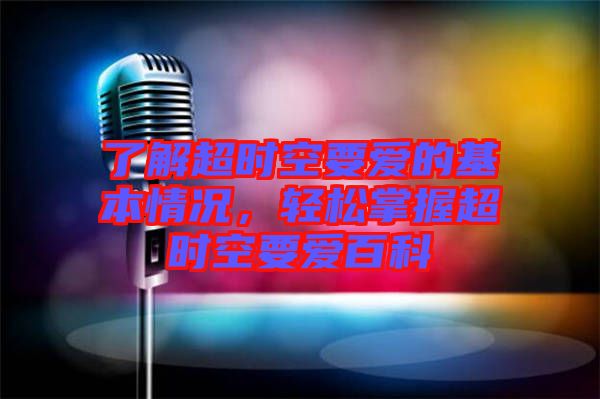 了解超時(shí)空要愛的基本情況，輕松掌握超時(shí)空要愛百科