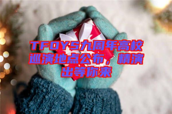 TFOYS九周年高校巡演地點公布，精演出等你來