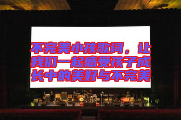 不完美小孩歌詞，讓我們一起感受孩子成長(zhǎng)中的美好與不完美