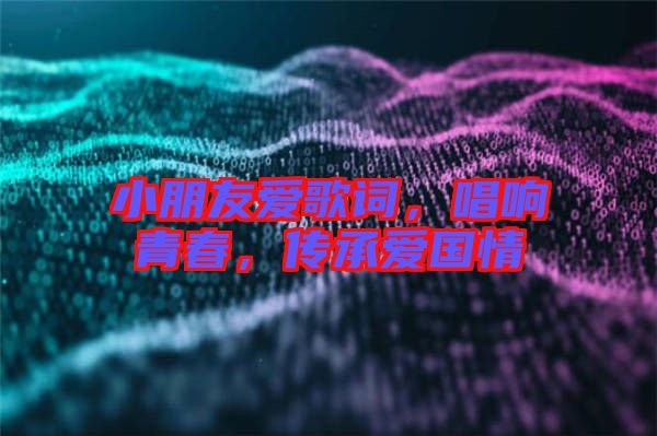 小朋友愛歌詞，唱響青春，傳承愛國情