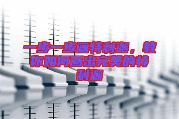 一步一步畫特利迦，教你如何畫出完美的特利迦