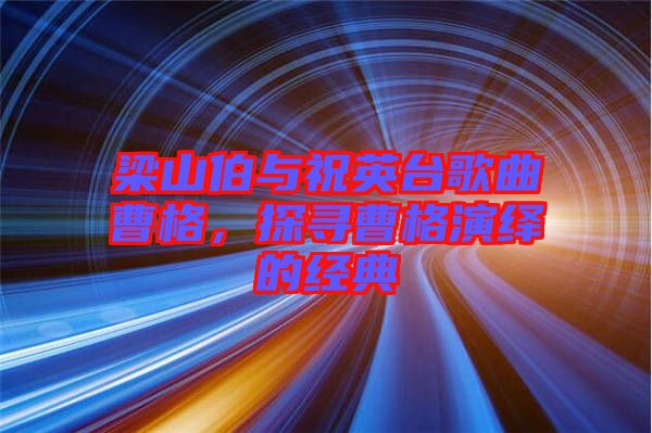 梁山伯與祝英臺(tái)歌曲曹格，探尋曹格演繹的經(jīng)典