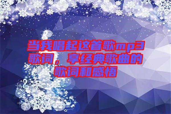 當(dāng)我唱起這首歌mp3歌詞，享經(jīng)典歌曲的歌詞和感悟