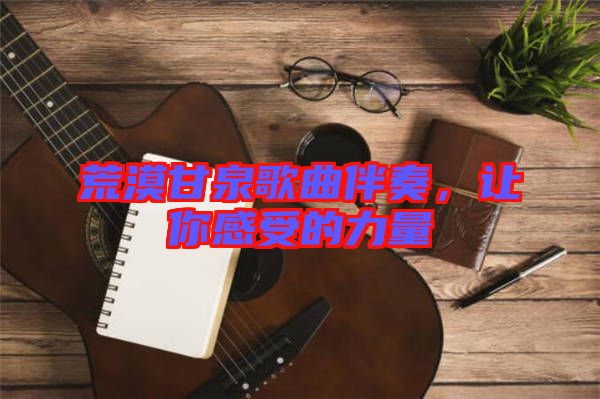 荒漠甘泉歌曲伴奏，讓你感受的力量