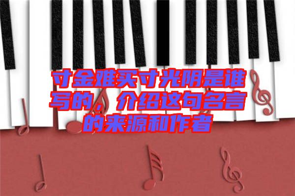 寸金難買寸光陰是誰寫的，介紹這句名言的來源和作者