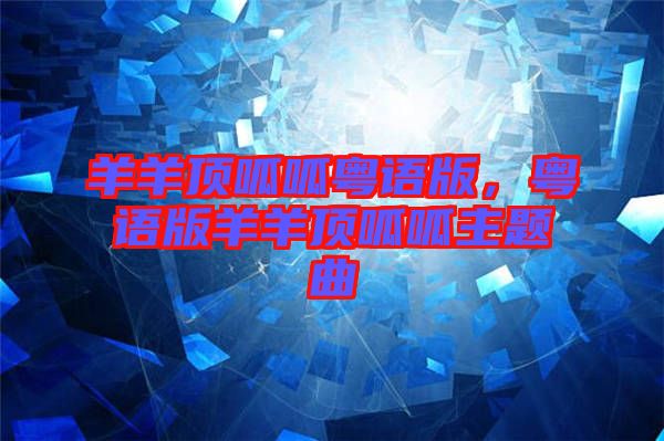 羊羊頂呱呱粵語(yǔ)版，粵語(yǔ)版羊羊頂呱呱主題曲
