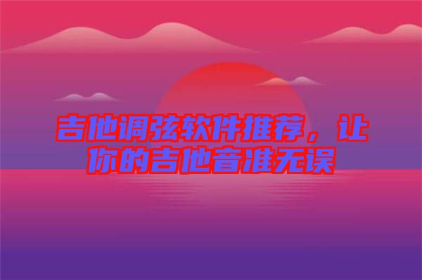 吉他調(diào)弦軟件推薦，讓你的吉他音準無誤