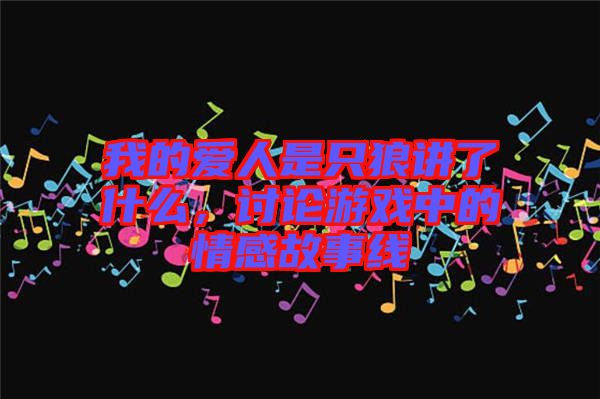 我的愛人是只狼講了什么，討論游戲中的情感故事線