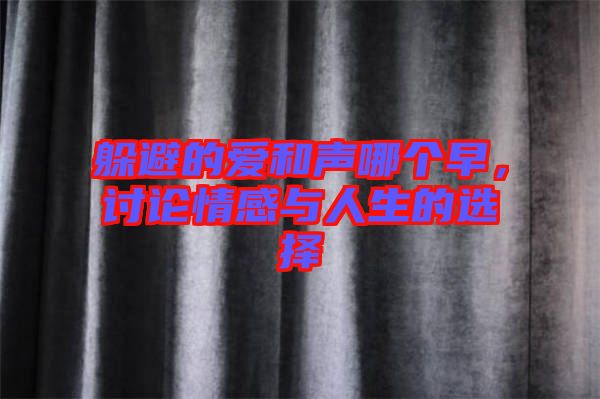 躲避的愛和聲哪個(gè)早，討論情感與人生的選擇
