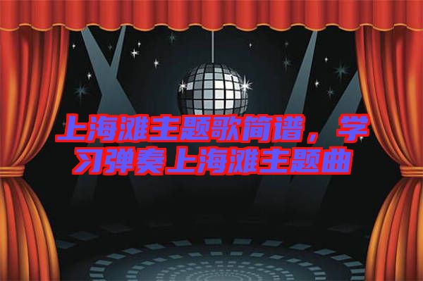 上海灘主題歌簡譜，學(xué)習(xí)彈奏上海灘主題曲