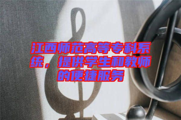 江西師范高等專科系統(tǒng)，提供學(xué)生和教師的便捷服務(wù)