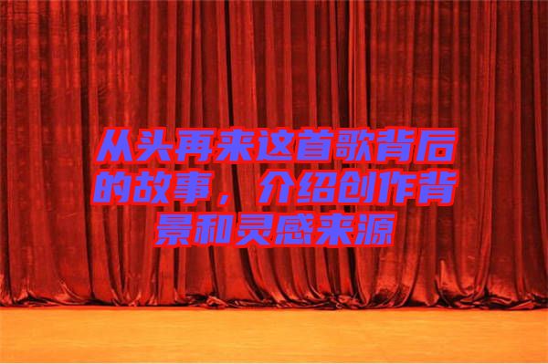 從頭再來這首歌背后的故事，介紹創(chuàng)作背景和靈感來源