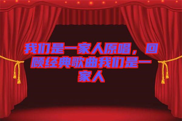 我們是一家人原唱，回顧經(jīng)典歌曲我們是一家人