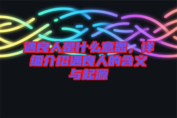 遇良人是什么意思，詳細(xì)介紹遇良人的含義與起源