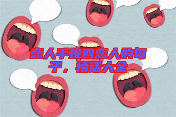 戀人手挽回戀人的句子，情話大全