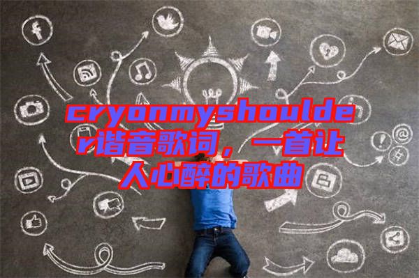 cryonmyshoulder諧音歌詞，一首讓人心醉的歌曲