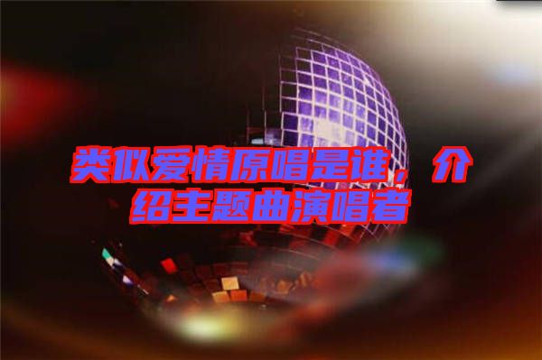 類似愛情原唱是誰，介紹主題曲演唱者