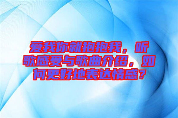 愛我你就抱抱我，聽歌感受與歌曲介紹，如何更好地表達(dá)情感？