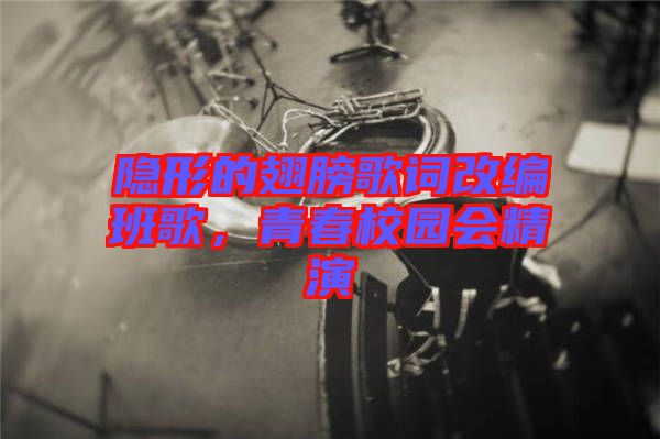 隱形的翅膀歌詞改編班歌，青春校園會精演