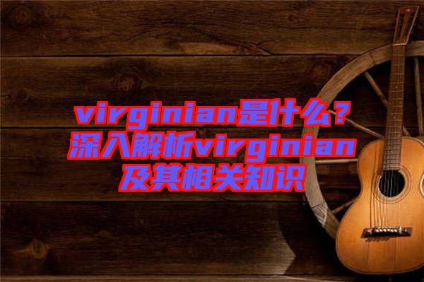 virginian是什么？深入解析virginian及其相關(guān)知識(shí)