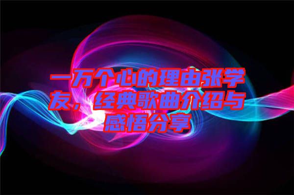 一萬個心的理由張學友，經(jīng)典歌曲介紹與感悟分享
