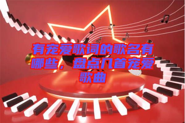 有寵愛歌詞的歌名有哪些，盤點幾首寵愛歌曲